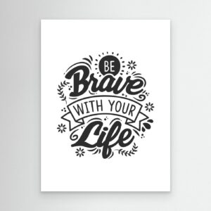 Be Brave With Your Life | Inspirational Typography