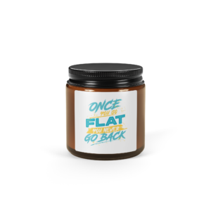 Once You Go Flat You Never Go Back Amber jar soy candle
