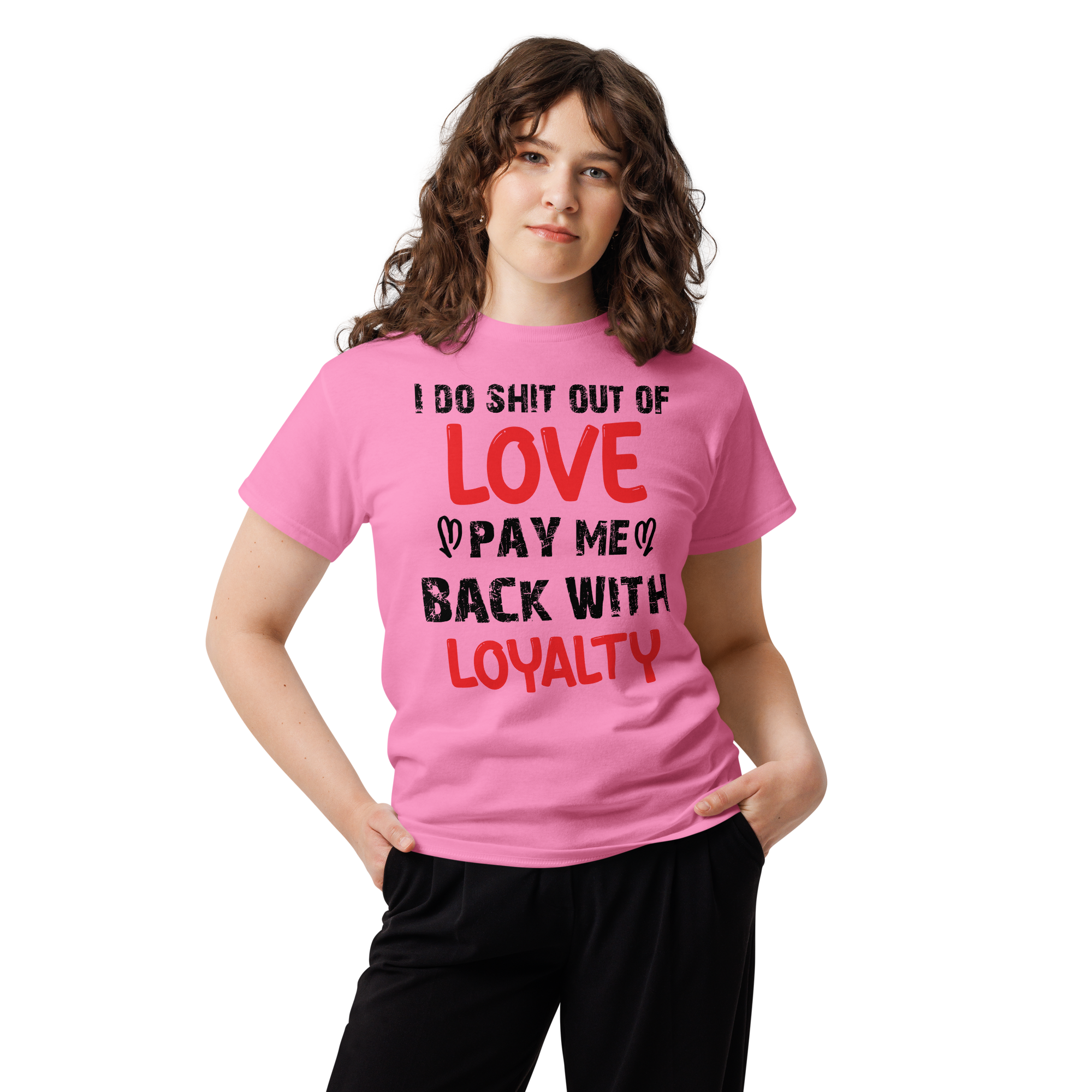 I Do Shit Out of Love Pay Me Back with Loyalty Unisex classic t- shirt - Image 3