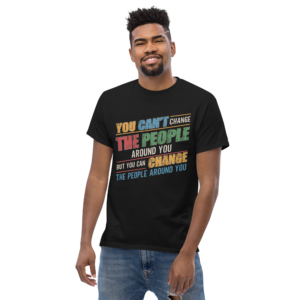 You Can't Change the People Unisex classic t- shirt