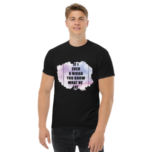 If I Ever A Nigga Unisex Classic t-shirt