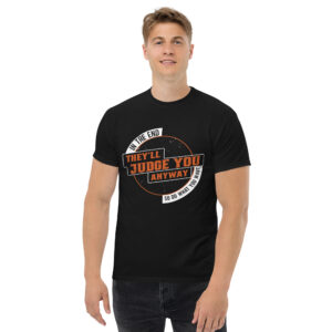 In the End They'll Judge You Unisex classic t- shirt
