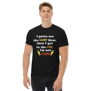 I Gotta See the Candy First then I Get in the Van Unisex classic t- shirt