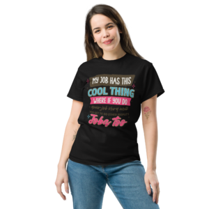 My Job Has This Cool Thing Unisex classic t- shirt