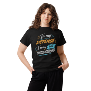 In My Defense I was Left Unsupervised Unisex classic t- shirt