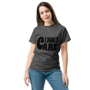I Don't Care Unisex classic t- shirt
