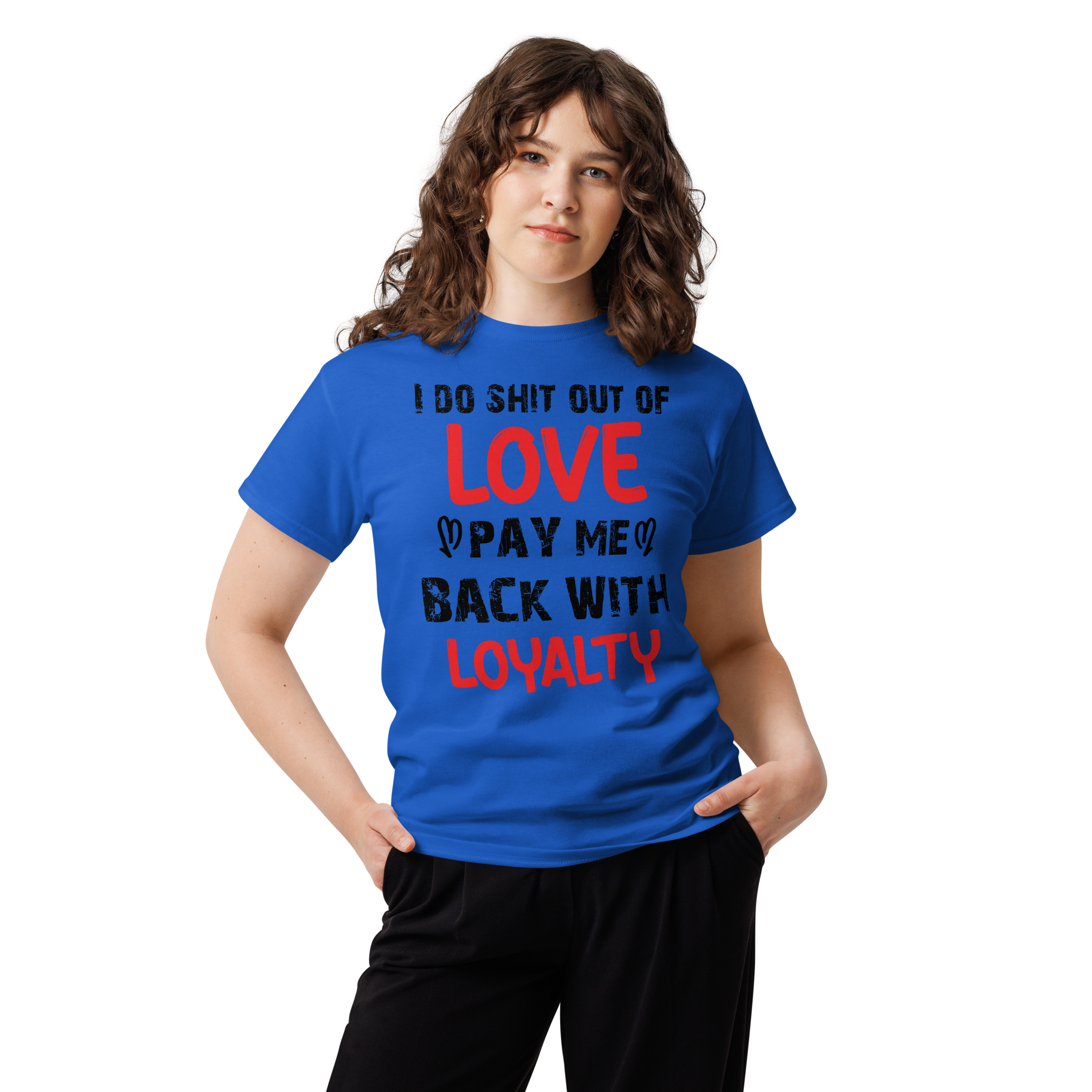 I Do Shit Out of Love Pay Me Back with Loyalty Unisex classic t- shirt