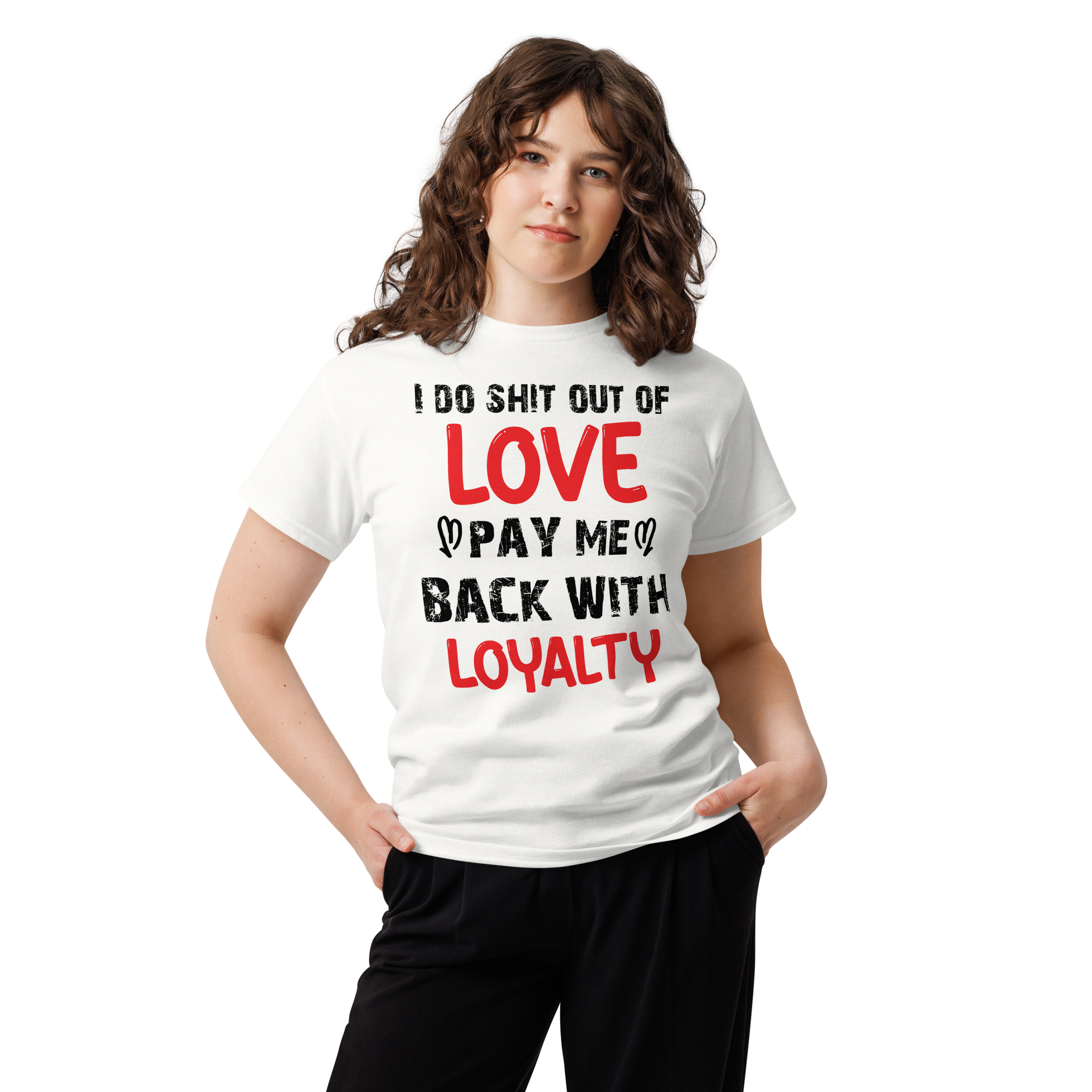 I Do Shit Out of Love Pay Me Back with Loyalty Unisex classic t- shirt - Image 5