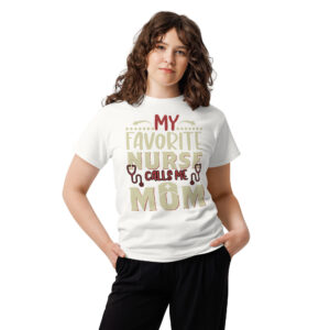 My Favorite Nurse Calls Me MOM Unisex classic t- shirt