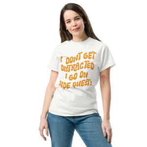 I Don't Get Distracted I Go On Side Quests Unisex classic t- shirt