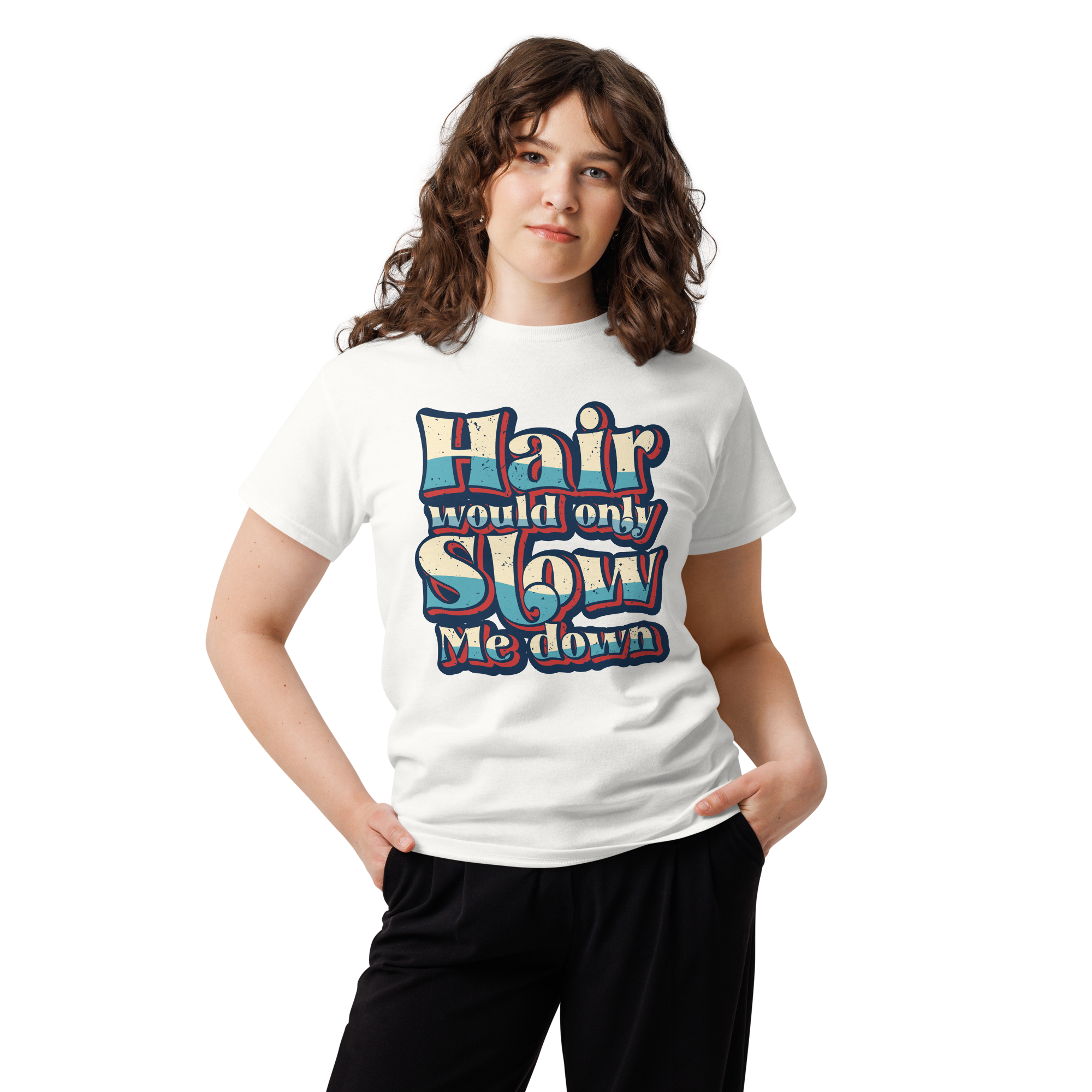 Hair Would Only Slow Me Down Unisex classic t- shirt