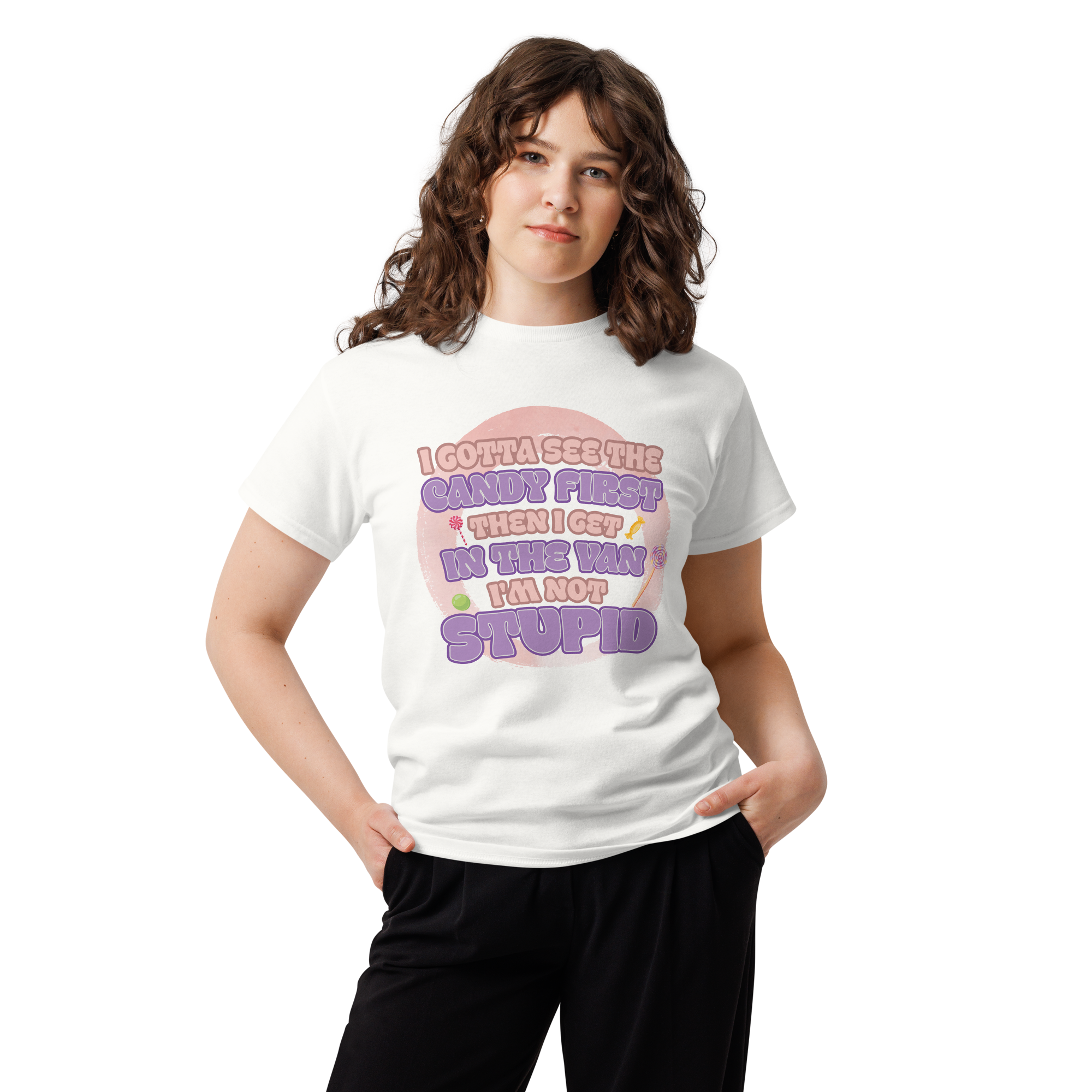 I Gotta See The Candy First Then I Get Unisex classic t- shirt